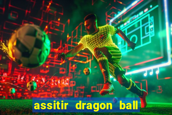 assitir dragon ball z dublado